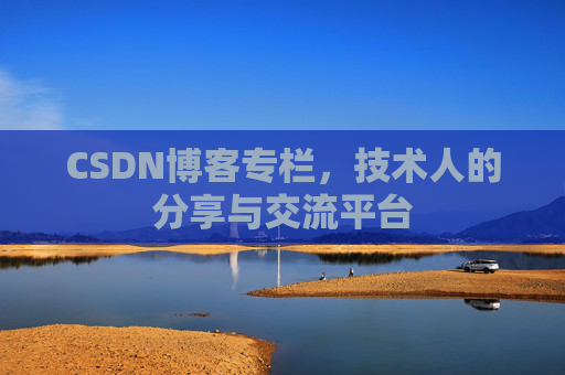 CSDN博客专栏，技术人的分享与交流平台
